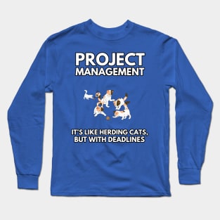 Project Management: It's Like Herding Cats, But with Deadlines | Funny | Development | Management Long Sleeve T-Shirt